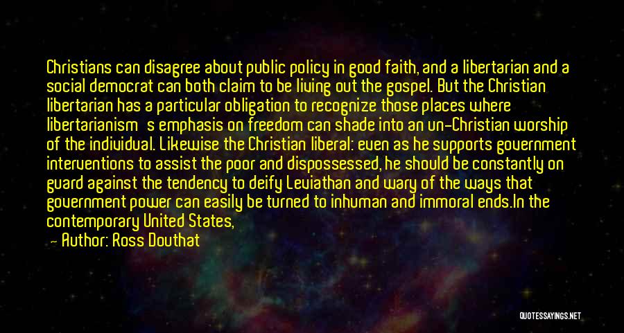 Ross Douthat Quotes: Christians Can Disagree About Public Policy In Good Faith, And A Libertarian And A Social Democrat Can Both Claim To