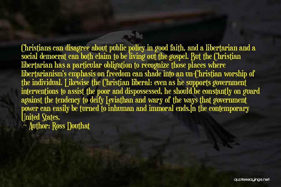 Ross Douthat Quotes: Christians Can Disagree About Public Policy In Good Faith, And A Libertarian And A Social Democrat Can Both Claim To