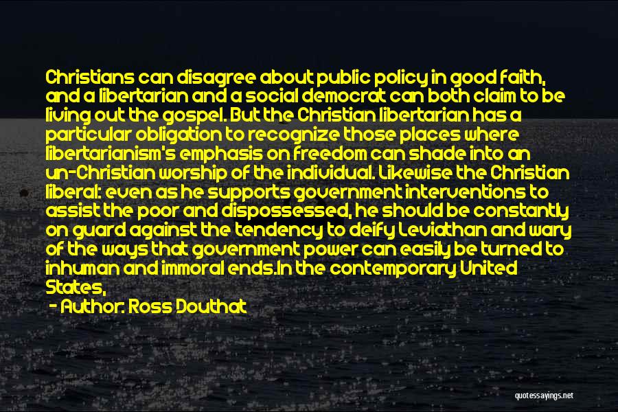 Ross Douthat Quotes: Christians Can Disagree About Public Policy In Good Faith, And A Libertarian And A Social Democrat Can Both Claim To