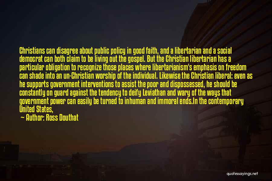 Ross Douthat Quotes: Christians Can Disagree About Public Policy In Good Faith, And A Libertarian And A Social Democrat Can Both Claim To