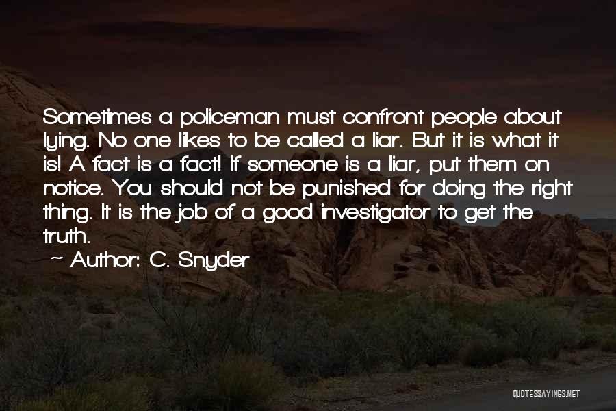 C. Snyder Quotes: Sometimes A Policeman Must Confront People About Lying. No One Likes To Be Called A Liar. But It Is What