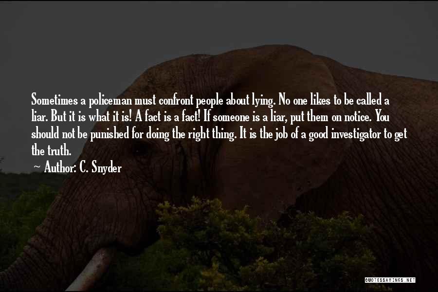 C. Snyder Quotes: Sometimes A Policeman Must Confront People About Lying. No One Likes To Be Called A Liar. But It Is What