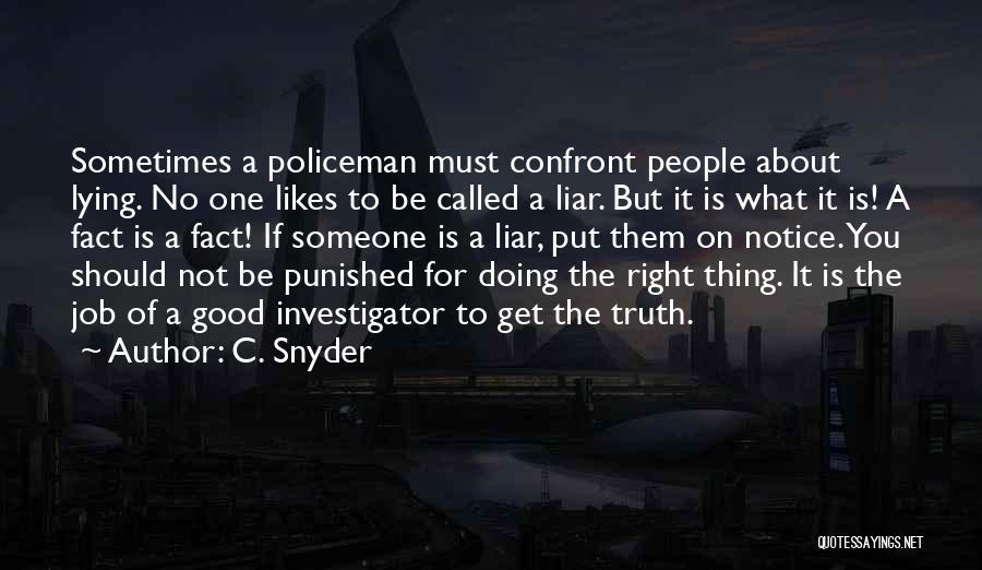 C. Snyder Quotes: Sometimes A Policeman Must Confront People About Lying. No One Likes To Be Called A Liar. But It Is What