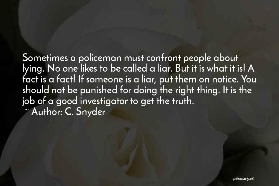 C. Snyder Quotes: Sometimes A Policeman Must Confront People About Lying. No One Likes To Be Called A Liar. But It Is What