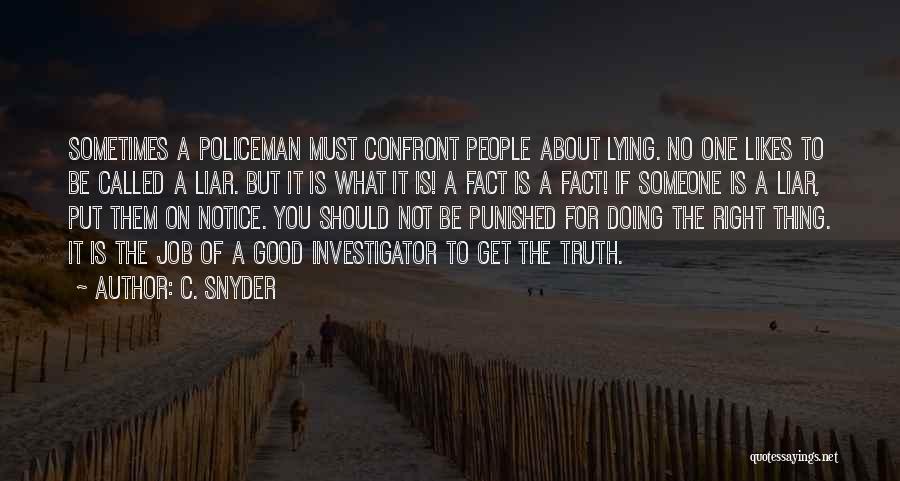 C. Snyder Quotes: Sometimes A Policeman Must Confront People About Lying. No One Likes To Be Called A Liar. But It Is What