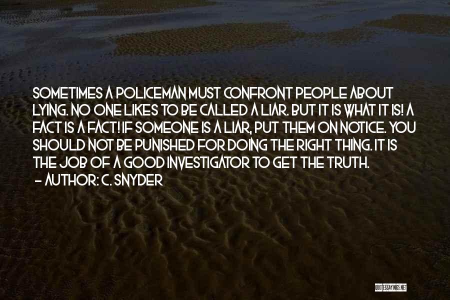 C. Snyder Quotes: Sometimes A Policeman Must Confront People About Lying. No One Likes To Be Called A Liar. But It Is What