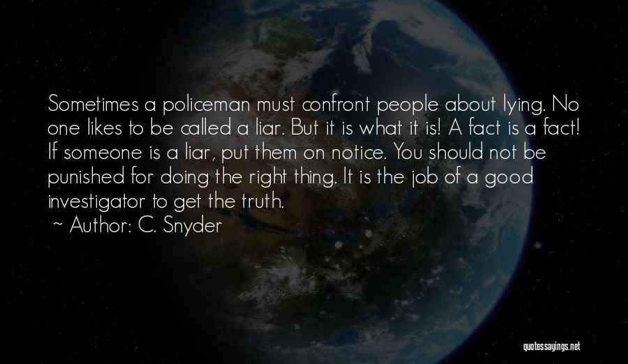 C. Snyder Quotes: Sometimes A Policeman Must Confront People About Lying. No One Likes To Be Called A Liar. But It Is What