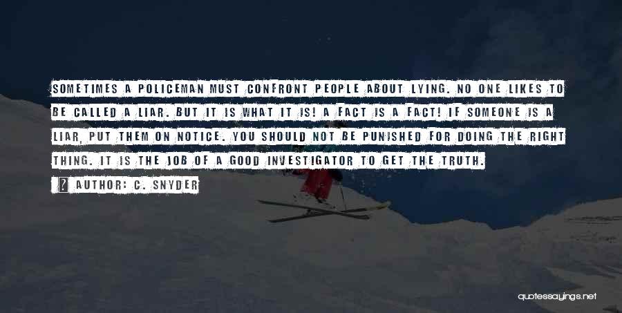 C. Snyder Quotes: Sometimes A Policeman Must Confront People About Lying. No One Likes To Be Called A Liar. But It Is What