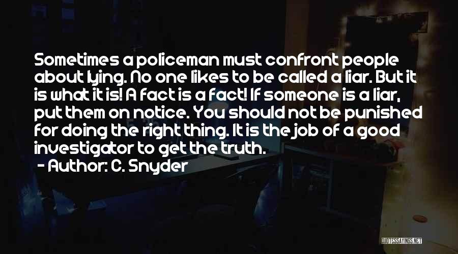 C. Snyder Quotes: Sometimes A Policeman Must Confront People About Lying. No One Likes To Be Called A Liar. But It Is What