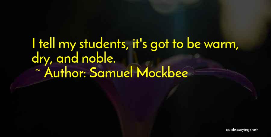 Samuel Mockbee Quotes: I Tell My Students, It's Got To Be Warm, Dry, And Noble.
