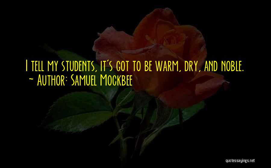 Samuel Mockbee Quotes: I Tell My Students, It's Got To Be Warm, Dry, And Noble.