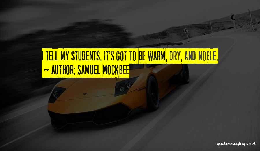 Samuel Mockbee Quotes: I Tell My Students, It's Got To Be Warm, Dry, And Noble.