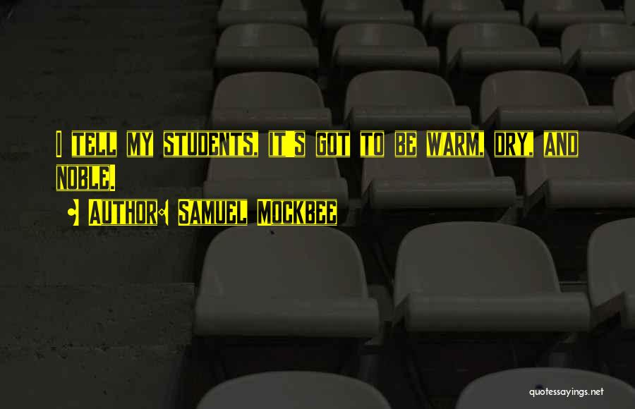 Samuel Mockbee Quotes: I Tell My Students, It's Got To Be Warm, Dry, And Noble.