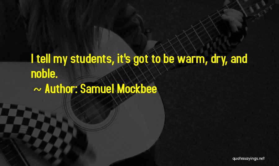 Samuel Mockbee Quotes: I Tell My Students, It's Got To Be Warm, Dry, And Noble.