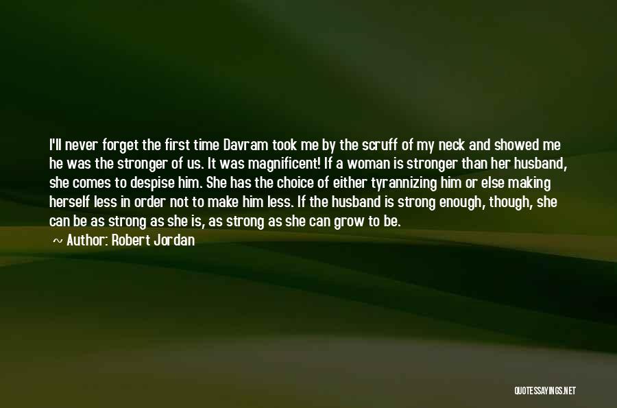 Robert Jordan Quotes: I'll Never Forget The First Time Davram Took Me By The Scruff Of My Neck And Showed Me He Was