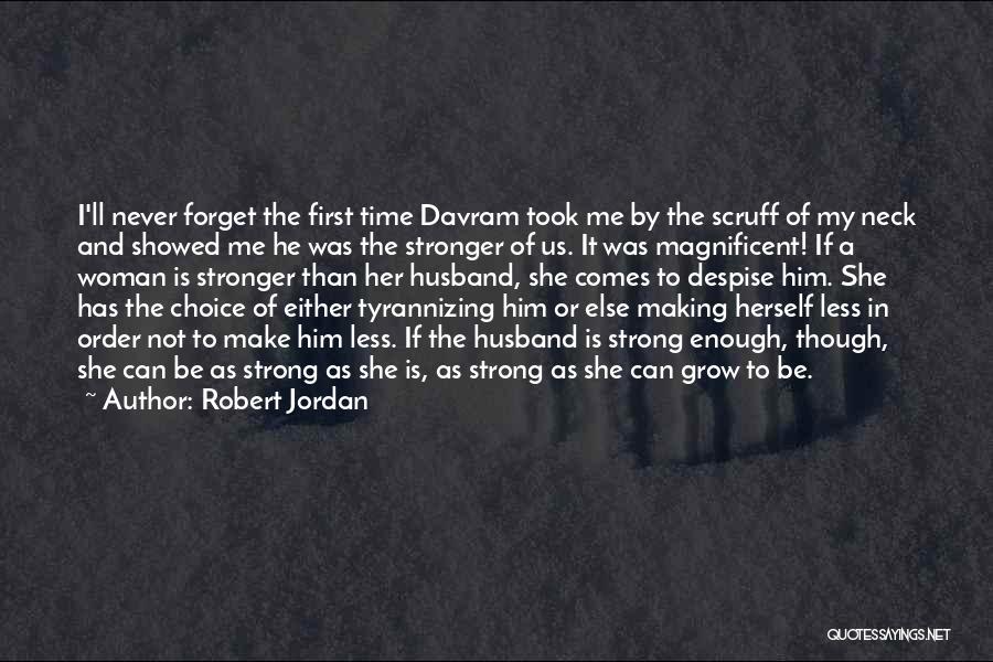 Robert Jordan Quotes: I'll Never Forget The First Time Davram Took Me By The Scruff Of My Neck And Showed Me He Was