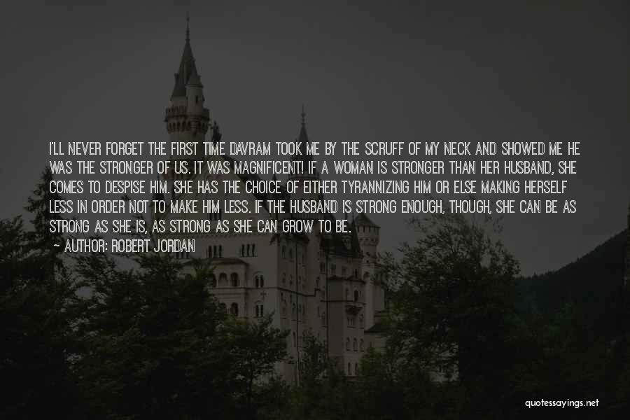 Robert Jordan Quotes: I'll Never Forget The First Time Davram Took Me By The Scruff Of My Neck And Showed Me He Was
