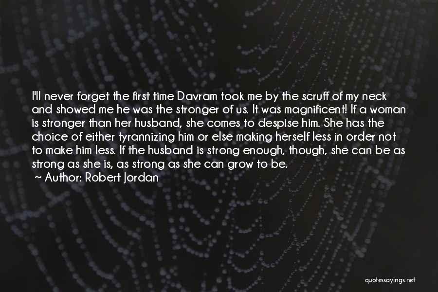 Robert Jordan Quotes: I'll Never Forget The First Time Davram Took Me By The Scruff Of My Neck And Showed Me He Was