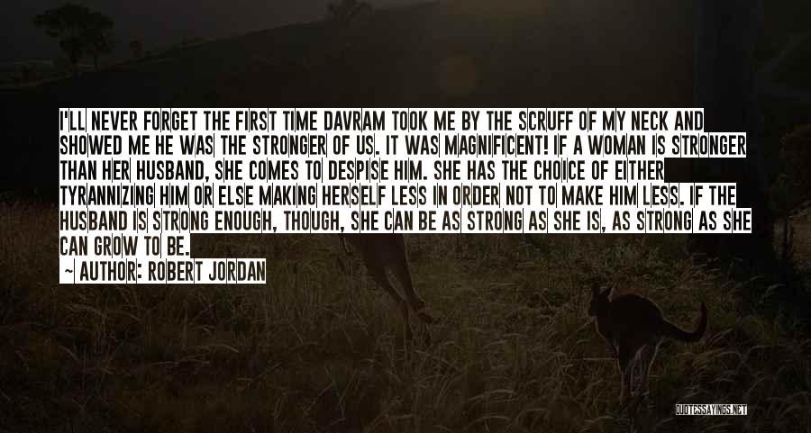 Robert Jordan Quotes: I'll Never Forget The First Time Davram Took Me By The Scruff Of My Neck And Showed Me He Was