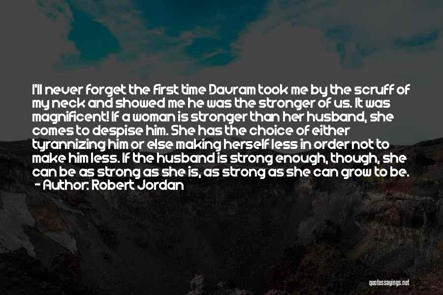 Robert Jordan Quotes: I'll Never Forget The First Time Davram Took Me By The Scruff Of My Neck And Showed Me He Was