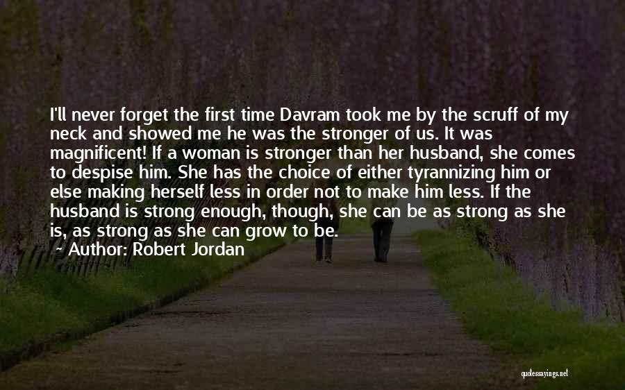 Robert Jordan Quotes: I'll Never Forget The First Time Davram Took Me By The Scruff Of My Neck And Showed Me He Was