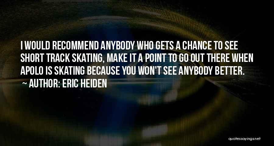 Eric Heiden Quotes: I Would Recommend Anybody Who Gets A Chance To See Short Track Skating, Make It A Point To Go Out