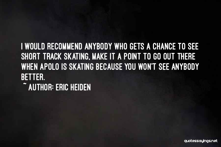 Eric Heiden Quotes: I Would Recommend Anybody Who Gets A Chance To See Short Track Skating, Make It A Point To Go Out