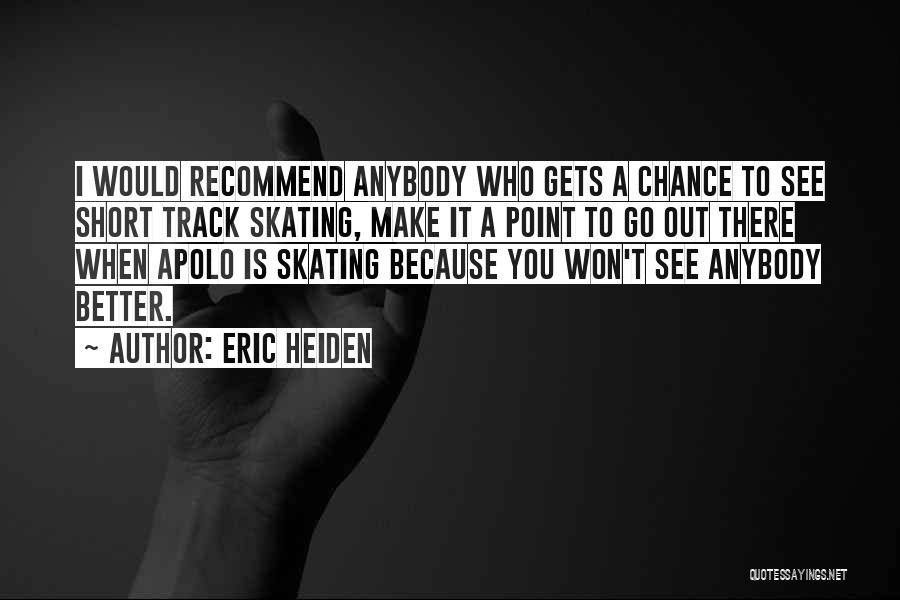 Eric Heiden Quotes: I Would Recommend Anybody Who Gets A Chance To See Short Track Skating, Make It A Point To Go Out