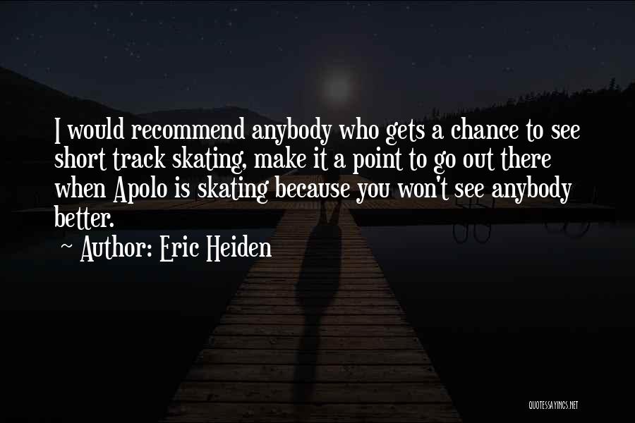 Eric Heiden Quotes: I Would Recommend Anybody Who Gets A Chance To See Short Track Skating, Make It A Point To Go Out