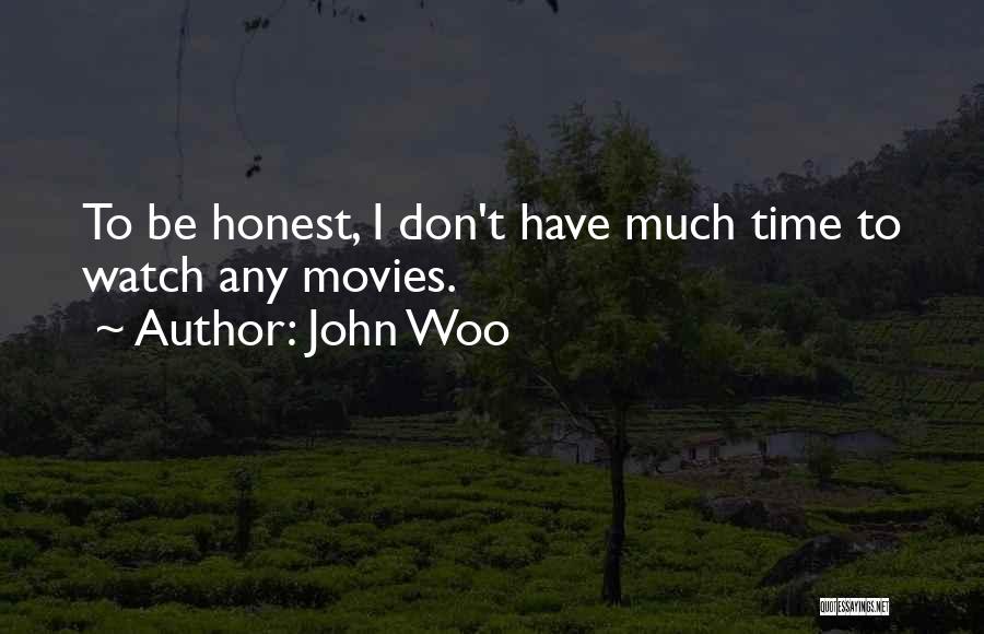 John Woo Quotes: To Be Honest, I Don't Have Much Time To Watch Any Movies.