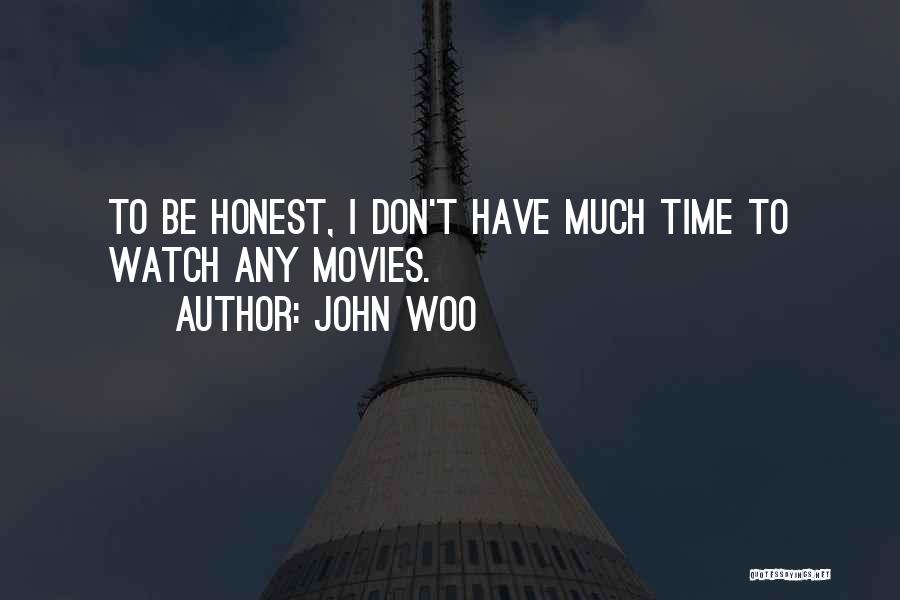 John Woo Quotes: To Be Honest, I Don't Have Much Time To Watch Any Movies.