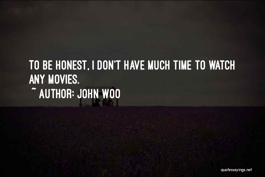 John Woo Quotes: To Be Honest, I Don't Have Much Time To Watch Any Movies.