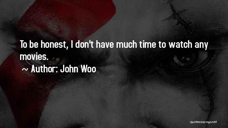 John Woo Quotes: To Be Honest, I Don't Have Much Time To Watch Any Movies.