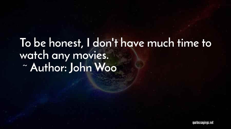 John Woo Quotes: To Be Honest, I Don't Have Much Time To Watch Any Movies.