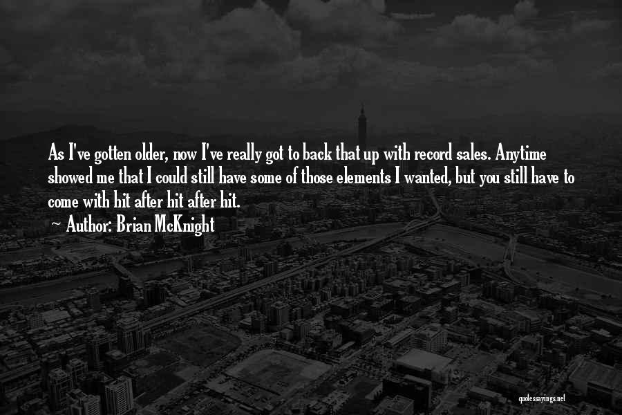 Brian McKnight Quotes: As I've Gotten Older, Now I've Really Got To Back That Up With Record Sales. Anytime Showed Me That I