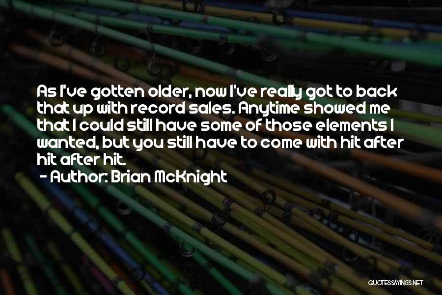 Brian McKnight Quotes: As I've Gotten Older, Now I've Really Got To Back That Up With Record Sales. Anytime Showed Me That I