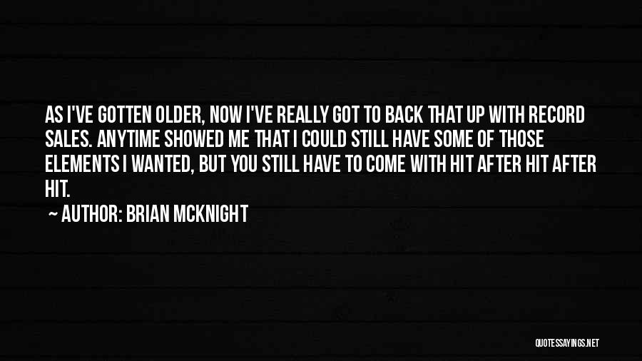 Brian McKnight Quotes: As I've Gotten Older, Now I've Really Got To Back That Up With Record Sales. Anytime Showed Me That I