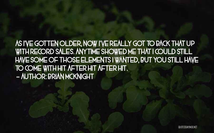 Brian McKnight Quotes: As I've Gotten Older, Now I've Really Got To Back That Up With Record Sales. Anytime Showed Me That I