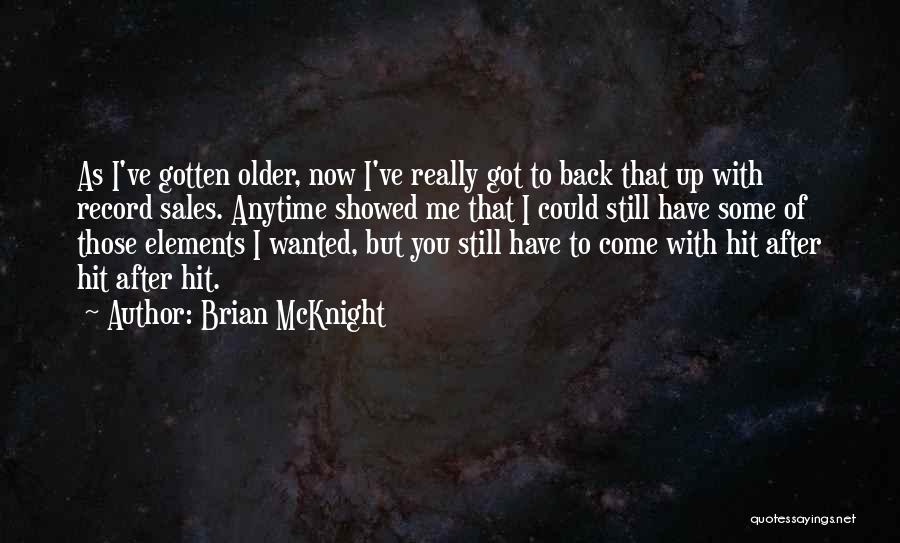 Brian McKnight Quotes: As I've Gotten Older, Now I've Really Got To Back That Up With Record Sales. Anytime Showed Me That I