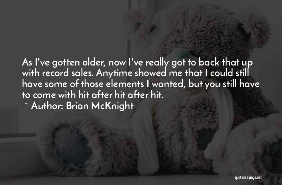 Brian McKnight Quotes: As I've Gotten Older, Now I've Really Got To Back That Up With Record Sales. Anytime Showed Me That I
