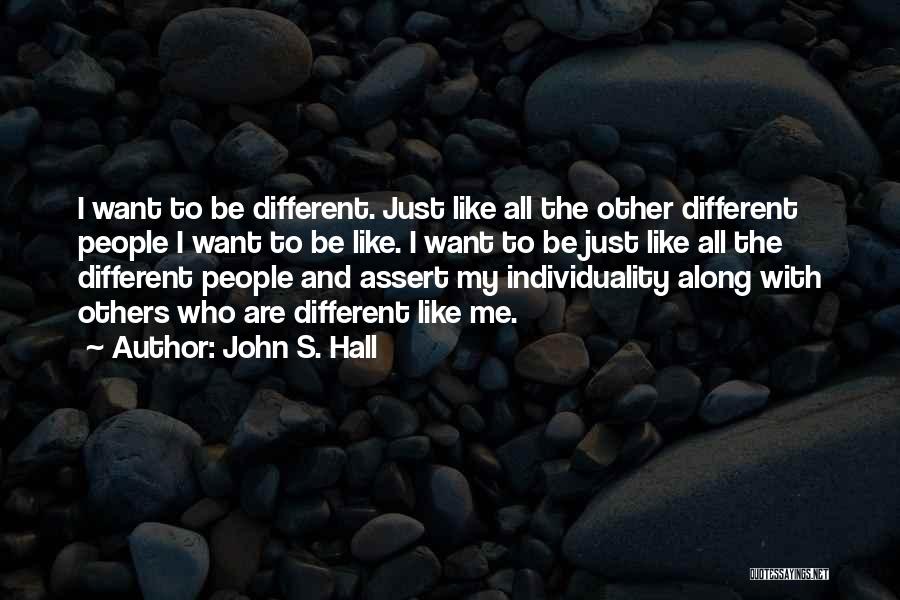 John S. Hall Quotes: I Want To Be Different. Just Like All The Other Different People I Want To Be Like. I Want To