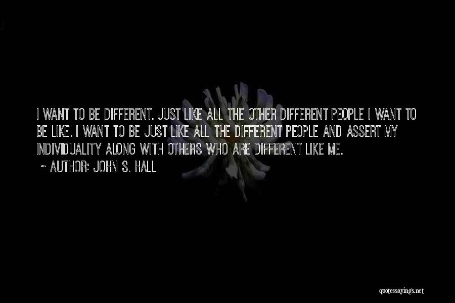 John S. Hall Quotes: I Want To Be Different. Just Like All The Other Different People I Want To Be Like. I Want To