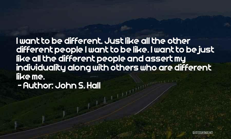 John S. Hall Quotes: I Want To Be Different. Just Like All The Other Different People I Want To Be Like. I Want To