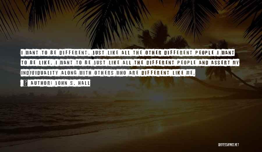 John S. Hall Quotes: I Want To Be Different. Just Like All The Other Different People I Want To Be Like. I Want To