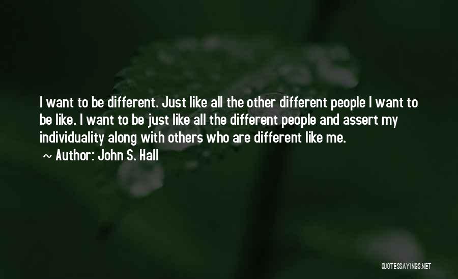John S. Hall Quotes: I Want To Be Different. Just Like All The Other Different People I Want To Be Like. I Want To
