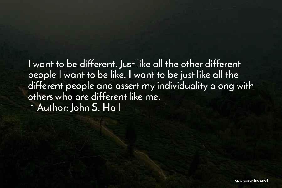 John S. Hall Quotes: I Want To Be Different. Just Like All The Other Different People I Want To Be Like. I Want To