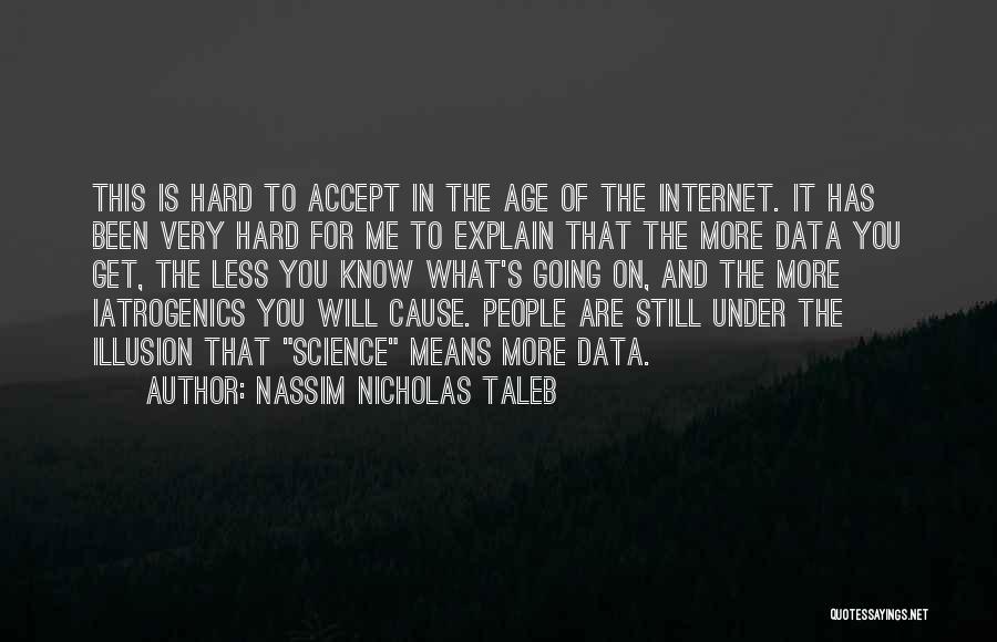 Nassim Nicholas Taleb Quotes: This Is Hard To Accept In The Age Of The Internet. It Has Been Very Hard For Me To Explain