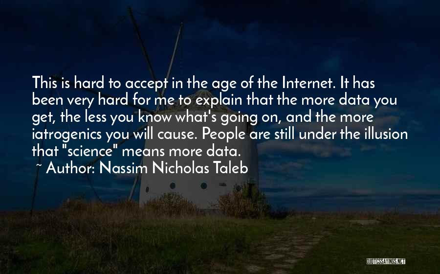 Nassim Nicholas Taleb Quotes: This Is Hard To Accept In The Age Of The Internet. It Has Been Very Hard For Me To Explain