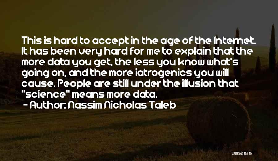 Nassim Nicholas Taleb Quotes: This Is Hard To Accept In The Age Of The Internet. It Has Been Very Hard For Me To Explain