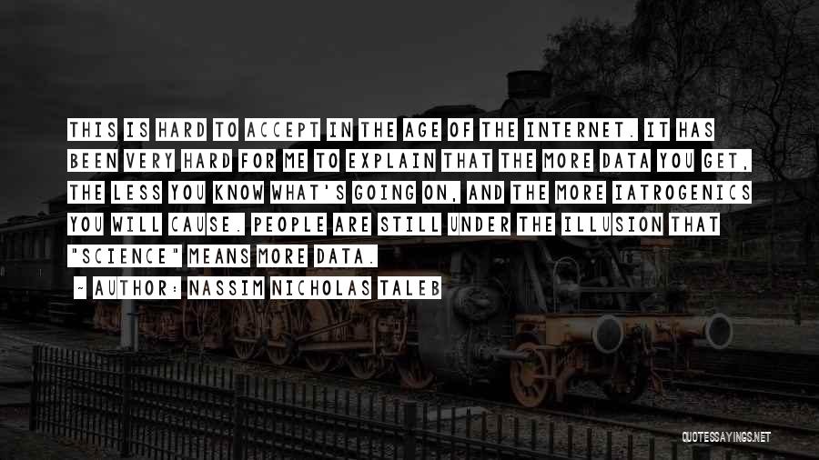 Nassim Nicholas Taleb Quotes: This Is Hard To Accept In The Age Of The Internet. It Has Been Very Hard For Me To Explain